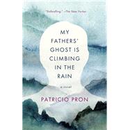 My Fathers' Ghost Is Climbing in the Rain by PRON, PATRICIOLETHEM, MARA FAYE, 9780307745422