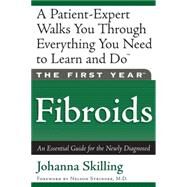 The First Year: Fibroids An Essential Guide for the Newly Diagnosed by Skilling, Johanna; Stringer, Nelson, 9781569245422
