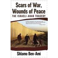 Scars of War, Wounds of Peace The Israeli-Arab Tragedy by Ben-Ami, Shlomo, 9780195325423