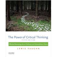The Power of Critical Thinking Effective Reasoning about Ordinary and Extraordinary Claims by Vaughn, Lewis, 9780199385423