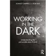 Working in the Dark: Understanding the pre-suicide state of mind by Campbell; Donald, 9780415645423