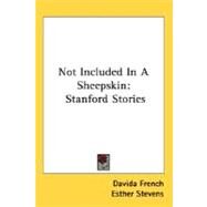 Not Included in a Sheepskin : Stanford Stories by French, Davida; Stevens, Esther; Wells, Laura, 9780548475423