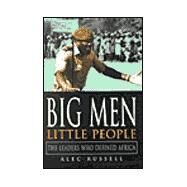 Big Men, Little People : The Leaders Who Defined Africa by Russell, Alec, 9780814775424