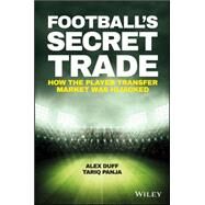 Football's Secret Trade How the Player Transfer Market was Infiltrated by Duff, Alex; Panja, Tariq, 9781119145424