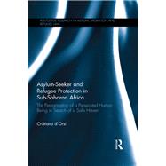 Asylum-Seeker and Refugee Protection in Sub-Saharan Africa: The Peregrination of a Persecuted Human Being in Search of a Safe Haven by dOrsi; Cristiano, 9781138025424