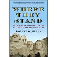 Where They Stand The American Presidents in the Eyes of Voters and Historians by Merry, Robert W., 9781451625424