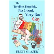 The Terrible, Horrible, No Good, Very Bad Gay Essays by Glazer, Eliot, 9781668085424