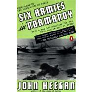 Six Armies in Normandy : From D-Day to the Liberation of Paris; June 6 - Aug. 5, 1944; Revised by Keegan, John (Author), 9780140235425