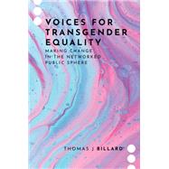 Voices for Transgender Equality Making Change in the Networked Public Sphere by Billard, Thomas J, 9780197695425