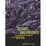 Oceanic Anglerfishes : Extraordinary Diversity in the Deep Sea by Pietsch, Theodore W., 9780520255425