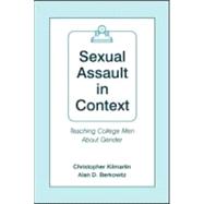 Sexual Assault in Context : Teaching College Men about Gender by Kilmartin, Christopher; Berkowitz, Alan D., 9780805855425