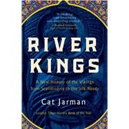 River Kings: A New History of the Vikings from Scandinavia to the Silk Roads by Jarman, Cat, 9781639365425