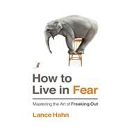 How to Live in Fear by Hahn, Lance, 9780718035426