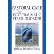 Pastoral Care for Post-Traumatic Stress Disorder: Healing the Shattered Soul by Fuller Rogers; Dalene C., 9780789015426