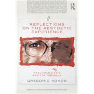 Reflections on the Aesthetic Experience: Psychoanalysis and the uncanny by Kohon; Gregorio, 9781138795426