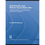 Anti-Poverty Land Reform Issues Never Die: Collected essays on development economics in practice by El-Ghonemy,M. Riad, 9781138865426