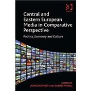 Central and Eastern European Media in Comparative Perspective: Politics, Economy and Culture by Mihelj,Sabina;Downey,John, 9781409435426