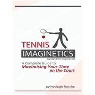 Tennis Imaginetics : A Complete Guide to Maximising Your Time on the Court by Pancho, Wesleigh, 9781452075426