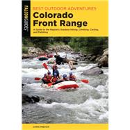 Best Outdoor Adventures in the Colorado Front Range A Guide to the Regions Greatest Hiking, Climbing, Cycling, and Paddling by Meehan, Chris, 9781493045426