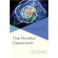 The Mindful Classroom Constructive Conversations on Race, Identity, and Justice by Leverette, Tru, 9781793635426