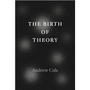 The Birth of Theory by Cole, Andrew, 9780226135427