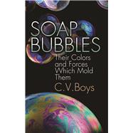 Soap Bubbles Their Colors and Forces Which Mold Them by Boys, C. V., 9780486205427