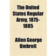 The United States Regular Army, 1875-1885 by Umbreit, Allen George, 9781154455427