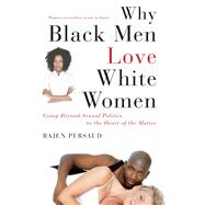 Why Black Men Love White Women Going Beyond Sexual Politics to the Heart of the Matter by Persaud, Rajen; Hunter, Karen, 9781416595427