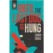 Until the Last Dog Is Hung by Craig, Chris, 9781543455427