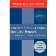 The Financial Crisis Inquiry Report: The Final Report of the National Commission on the Causes of the Financial and Economic Crisis in the United States, Including Dissenting Views by Financial Crisis Inquiry Commission; Schechter, Danny, 9781616405427