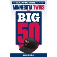 The Big 50: Minnesota Twins The Men and Moments that Made the Minnesota Twins by Gleeman, Aaron, 9781629375427