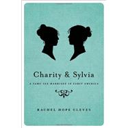 Charity and Sylvia A Same-Sex Marriage in Early America by Cleves, Rachel Hope, 9780199335428