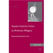 Popular Feminist Fiction as American Allegory Representing National Time by Elliott, Jane, 9780230605428