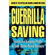 Guerrilla Saving : Secrets for Keeping Profits in Your Home-Based Business by Conrad Levinson (San Rafael, California); Kathryn Tyler (Michigan), 9780471345428