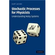 Stochastic Processes for Physicists: Understanding Noisy Systems by Kurt Jacobs, 9780521765428