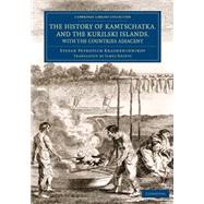 The History of Kamtschatka, and the Kurilski Islands, With the Countries Adjacent by Krasheninnikov, Stepan Petrovich; Grieve, James, 9781108075428