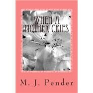 When a Mother Cries by Pender, M. J., 9781482755428