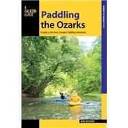 Paddling the Ozarks A Guide to the Area's Greatest Paddling Adventures by Bezemek, Mike, 9781493025428