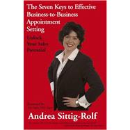 The Seven Keys to Effective Business-to-business Appointment Setting: Unlock Your Sales Potential by Sittig-Rolf, Andrea, 9781596225428