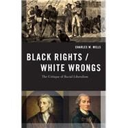Black Rights/White Wrongs The Critique of Racial Liberalism by Mills, Charles W., 9780190245429