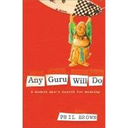 Any Guru Will Do A Modern Man's Search for Meaning by Brown, Phil, 9780702235429
