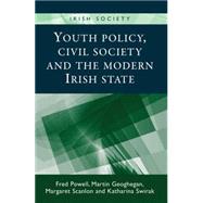 Youth Policy, Civil Society and the Modern Irish State by Powell, Fred; Geoghegan, Martin; Scanlon, Margaret; Swirak, Katharina, 9780719095429