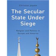 The Secular State Under Siege Religion and Politics in Europe and America by Joppke, Christian, 9780745665429