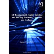 Eu Enlargement, Region Building And Shifting Borders of Inclusion And Exclusion by Scott,James Wesley, 9780754645429