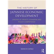 The History of Japanese Economic Development: Origins of private dynamism and policy competence by Ohno; Kenichi, 9781138215429