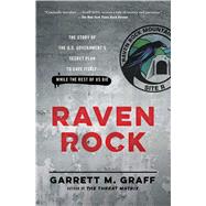 Raven Rock The Story of the U.S. Government's Secret Plan to Save Itself--While the Rest of Us Die by Graff, Garrett M., 9781476735429