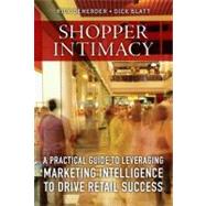 Shopper Intimacy A Practical Guide to Leveraging Marketing Intelligence to Drive Retail Success by DeHerder, Rick; Blatt, Dick, 9780137075430