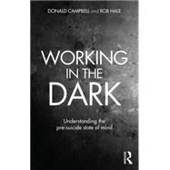Working in the Dark: Understanding the pre-suicide state of mind by Campbell; Donald, 9780415645430