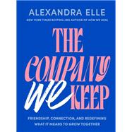 The Company We Keep Friendship, Connection, and Redefining What It Means to Grow Together by Elle, Alexandra, 9780593855430