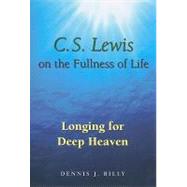 C.S. Lewis on the Fullness of Life : Longing for Deep Heaven by Billy, Dennis J., 9780809145430